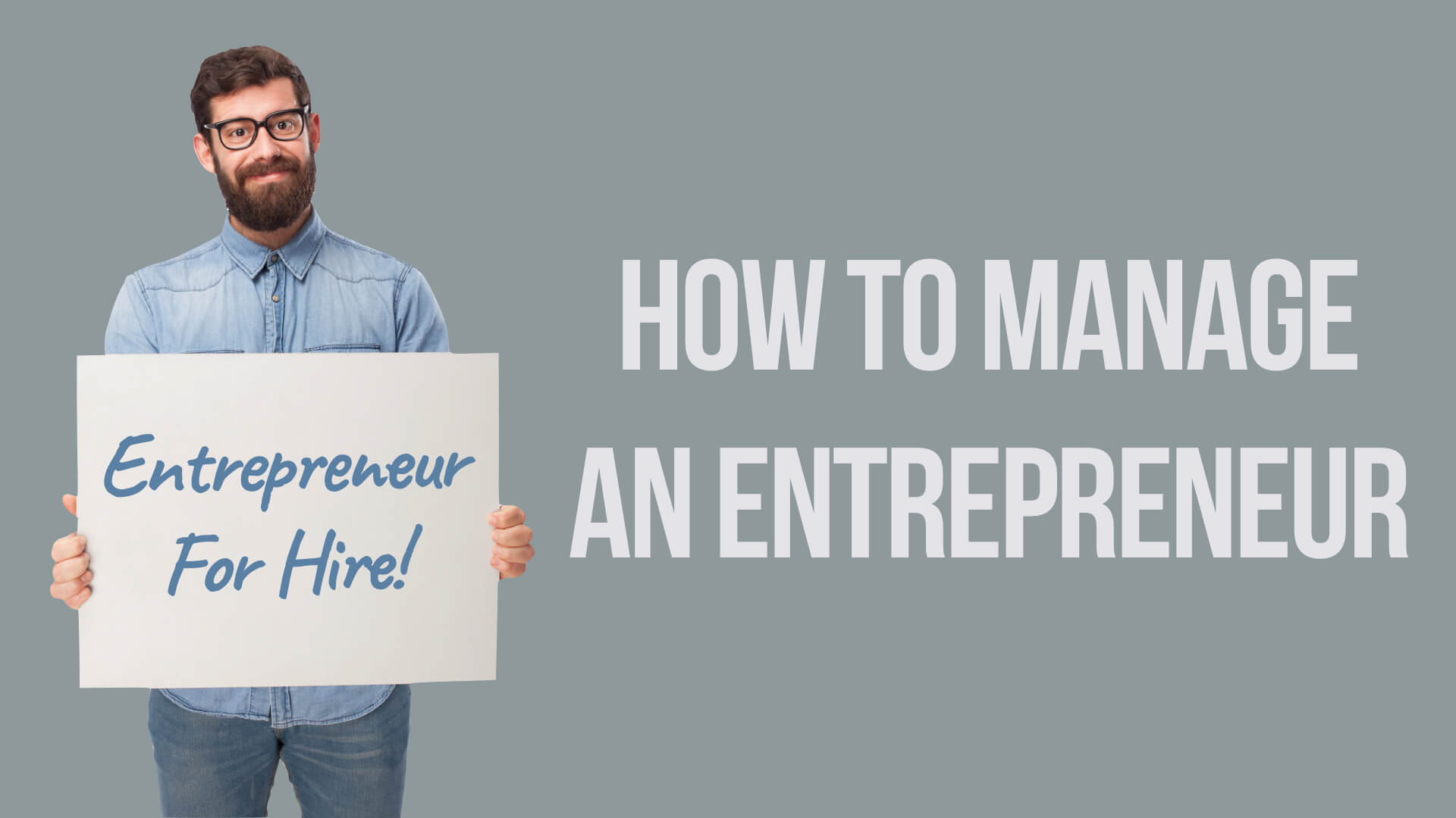 Man holding sign saying "entrepreneur for hire" with graphic title of "How to manage an entrepreneur"